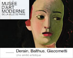 Expo Musée d’Art moderne Ville de Paris Derain, Balthus, Giacometti